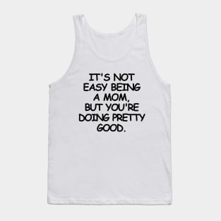 It's not easy being a mom, but you're doing pretty good. Tank Top